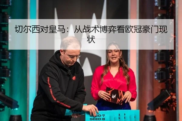 切尔西对皇马：从战术博弈看欧冠豪门现状 | 8868tiyu